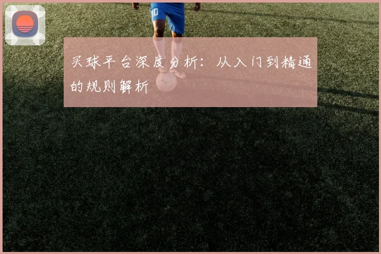 买球平台深度分析：从入门到精通的规则解析